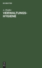Verwaltungs-Hygiene : Ein Handbuch Der ?ffentlichen Gesundheitspflege F?r Verwaltungsbeamte - Book