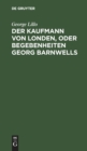 Der Kaufmann Von Londen, Oder Begebenheiten Georg Barnwells : Ein B?rgerliches Trauerspiel - Book