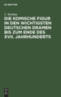 Die Komische Figur in Den Wichtigsten Deutschen Dramen Bis Zum Ende Des XVII. Jahrhunderts : Inaugural-Dissertation - Book