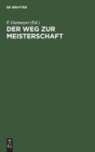 Der Weg Zur Meisterschaft : Anleitung Zur Musterhaften F?hrung Von Schachpartien. Auf Neuer Grundlage - Book