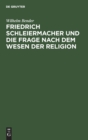 Friedrich Schleiermacher Und Die Frage Nach Dem Wesen Der Religion : Ein Vortrag - Book