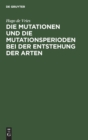 Die Mutationen Und Die Mutationsperioden Bei Der Entstehung Der Arten : Vortrag, Gehalten in Der Allgemeinen Sitzung Der Naturwissenschaftlichen Hauptgruppe Der Versammlung Deutscher Naturforscher Und - Book