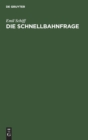 Die Schnellbahnfrage : Eine Wirtschaftlich-Technische Untersuchung Auf Grund Des Schnellbahnplanes Gesundbrunnen - Rixdorf - Book