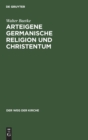 Arteigene Germanische Religion Und Christentum - Book