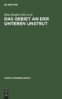 Das Gebiet an Der Unteren Unstrut : Ergebnisse Der Heimatkundlichen Bestandsaufnahme in Den Gebieten Wiehe, Nebra Und Freyburg - Book