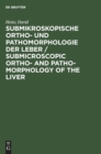 Submikroskopische Ortho- Und Pathomorphologie Der Leber / Submicroscopic Ortho- And Patho-Morphology of the Liver : Atlas - Book