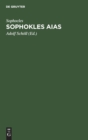 Sophokles Aias : Deutsch in Den Versmaassen Des Originals Mit Einer Einleitung ?ber Sinn Und Geschichte Der Aeakidenfabel Und Einem Anhang ?ber Zwey Zum Aias Geh?rige Trag?dien - Book