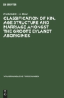 Classification of kin, age structure and marriage amongst the Groote Eylandt aborigines : A study in method and a study of Australian kinship - Book