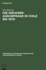 Die Indianer-Agrarfrage in Chile Bis 1970 - Book