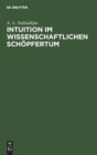 Intuition Im Wissenschaftlichen Sch?pfertum : Psychologische Und Philosophische Probleme Der Intuitiven Erkenntnis - Book