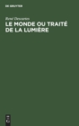 Le Monde Ou Traite de la Lumiere : Die Welt Oder Abhandlung Uber Das Licht - Book