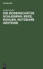 Die Bodensch?tze Schlesiens: Erze, Kohlen, Nutzbare Gesteine - Book