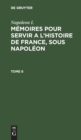 Napoleon I.: M?moires Pour Servir a l'Histoire de France, Sous Napol?on. Tome 6 - Book