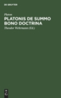 Platonis de Summo Bono Doctrina : Ratione Et Antiquiorum Sententiarum Et Aristotelis Judicii Habita - Book