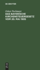Das Bayerische Kirchensteuergesetz Vom 20. Mai 1935 : Mit Vollzugsbekanntmachung, Den Einschl?gigen Gesetzen Und Verordnungen - Book