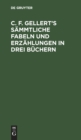 C. F. Gellert's Sammtliche Fabeln Und Erzahlungen in Drei Buchern - Book