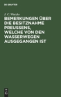 Bemerkungen ?ber Die Besitznahme Preu?ens, Welche Von Den Wasserwegen Ausgegangen Ist : ?ber Die Entstehung Der Schl?sser Und Burgen, Deren Zweck, Bauart Und Ihre Jetzige Beschaffenheit - Book