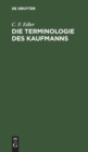 Die Terminologie Des Kaufmanns : Ein Hilfsbuch F?r Handlungsbeklissene - Book