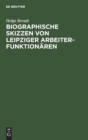 Biographische Skizzen Von Leipziger Arbeiterfunktion?ren : Eine Dokumentation Zum 100. Jahrestag Des Sozialistengesetzes (1878-1890) - Book