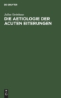 Die Aetiologie Der Acuten Eiterungen : Litterarisch-Kritische, Experimentelle Und Klinische Studien - Book