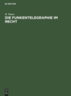 Die Funkentelegraphie Im Recht : Eine Rechts- Und Verkehrsgeschichtliche Abhandlung - Book