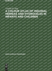 A Colour Atlas of Inguinal Hernias and Hydroceles in Infants and Children - Book