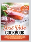 Sous Vide Cookbook : Learn How to Prepare Delicious Meals at Home Using Sous Vide Cooking Technique for over 100 Fish, Meat and Vegetables Recipes - Book