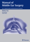 Manual of Middle Ear Surgery : Vol. 2: Mastoid Surgery and Reconstructive Procedures - Book