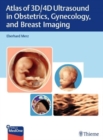 Atlas of 3D/4D Ultrasound in Obstetrics, Gynecology, and Breast Imaging - Book