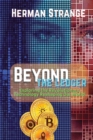 Beyond the Ledger-Exploring the Revolutionary Technology Reshaping Our World : Understanding the Power and Potential of Blockchain for Industries and Society - Book