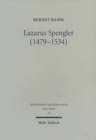 Lazarus Spengler (1479-1534) : Der Nurnberger Ratsschreiber im Spannungsfeld von Humanismus und Reformation, Politik und Glaube. Mit einer Edition von Gudrun Litz - Book