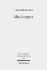 Mia Energeia : Untersuchungen zur Einigungspolitik des Kaisers Heraclius und des Patriarchen Sergius von Constantinopel - Book