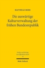 Die auswartige Kulturverwaltung der fruhen Bundesrepublik : Eine Untersuchung ihrer Etablierung zwischen Norminterpretation und Normgenese - Book