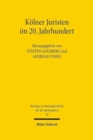 Kolner Juristen im 20. Jahrhundert : Beitrage zu einer Ringvorlesung an der Universitat zu Koln, Sommersemester 2010 und Wintersemester 2010/2011 - Book