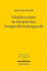 Schuldnerschutz im Europaischen Zwangsvollstreckungsrecht : Eine rechtsvergleichende und kollisionsrechtliche Untersuchung der schuldnerschutzenden Vorschriften im Europaischen Zwangsvollstreckungsrec - Book