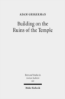 Building on the Ruins of the Temple : Apologetics and Polemics in Early Christianity and Rabbinic Judaism - Book