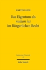 Das Eigentum als nudum ius im Burgerlichen Recht : Kritische Wurdigung eines juristischen Fabelwesens - Book