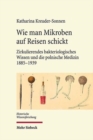 Wie man Mikroben auf Reisen schickt : Zirkulierendes bakteriologisches Wissen und die polnische Medizin 1885-1939 - Book
