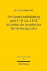 Die Garantiewerbehaftung nach § 443 Abs. 1 BGB als Institut des europaischen Marktordnungsrechts : Zum Schutz des Marktes vor adverser Selektion durch eine gesetzliche Marktinformationshaftung und die - Book