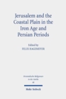 Jerusalem and the Coastal Plain in the Iron Age and Persian Periods : New Studies on Jerusalem's Relations with the Southern Coastal Plain of Israel/Palestine (c. 1200-300 BCE). Research on Israel and - Book