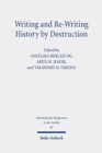 Writing and Re-Writing History by Destruction : Proceedings of the Annual Minerva Center RIAB Conference, Leipzig, 2018. Research on Israel and Aram in Biblical Times III - Book