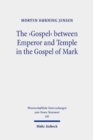 The 'Gospel' between Emperor and Temple in the Gospel of Mark : A Story of Epoch-Making Proximity to the Divine through Victory and Cult - Book