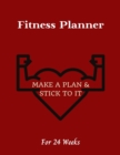 Fitness Planner : Make a plan & Stick to it! - Change your lifestyle in the next 24 weeks - 8.5 x 11 inches - Your daily planner for Fitness and Meals - Book