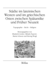 Stadte im lateinischen Westen und im griechischen Osten zwischen Spatantike und Fruher Neuzeit : Topographie - Recht - Religion - Book