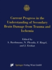 Current Progress in the Understanding of Secondary Brain Damage from Trauma and Ischemia : Proceedings of the 6th International Symposium: Mechanisms of Secondary Brain Damage-Novel Developments, Maul - Book