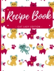 Blank Recipe Book - Cat Lady Edition : Cute Cat Blank Recipe Book for Kids, Journal for Cooking, Blank Recipe Book to Write In Your Own Recipes - Blank Recipe Book for your Daughter, Granddaughter - Book