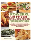 POWERXL Air Fryer Grill Cookbook for Beginners : Simple, Delicious and Healthy Recipes to Fry, Bake, Grill and Roast Effortlessly with your PowerXL Air Fryer Grill - Book