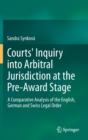 Courts' Inquiry into Arbitral Jurisdiction at the Pre-award Stage : a Comparative Analysis of the English, German and Swiss Legal Order - Book