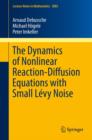 The Dynamics of Nonlinear Reaction-Diffusion Equations with Small Levy Noise - Book
