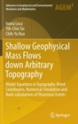 Shallow Geophysical Mass Flows down Arbitrary Topography : Model Equations in Topography-fitted Coordinates, Numerical Simulation and Back-calculations of Disastrous Events - Book